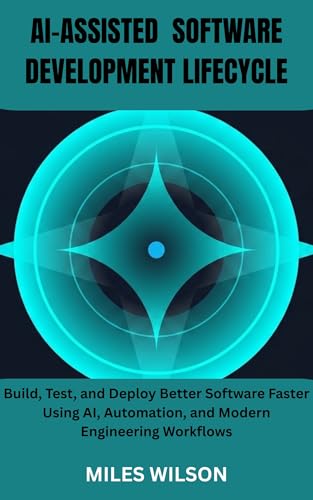 Ai-Assisted Software Development Lifecycle : Build, Test, and Deploy Better Software Faster Using AI, Automation, and Modern Engineering Workflows