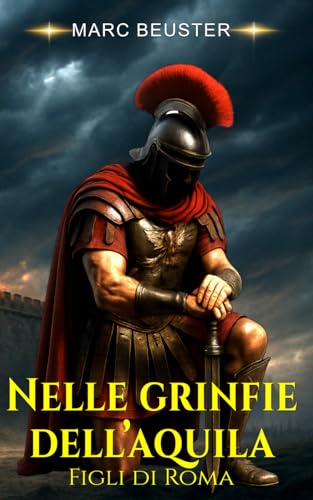 Nelle grinfie dell’aquila: Epico romanzo storico romano – Battaglie, intrighi e gesta di eroi nella Roma antica