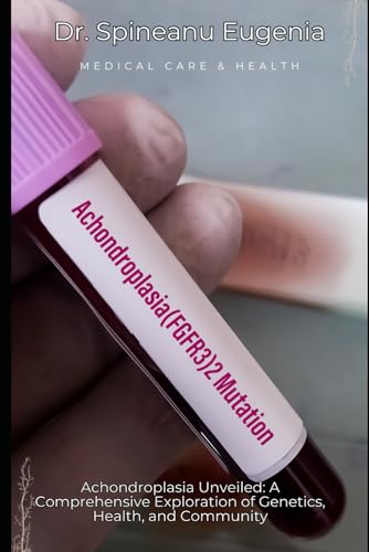 Achondroplasia Unveiled: A Comprehensive Exploration of Genetics, Health, and Community (Medical care and health)