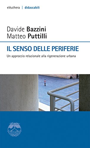 Il senso delle periferie: Un approccio relazionale alla rigenerazione urbana Il senso delle periferie: Un approccio relazionale alla rigenerazione urbana