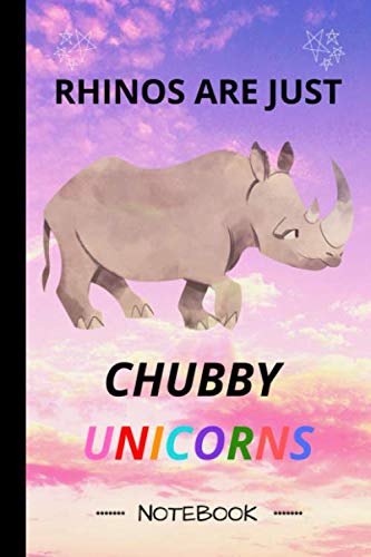 Rhinos Are Just Chubby Unicorns: Notebook - 120 lined pages (6" x 9")