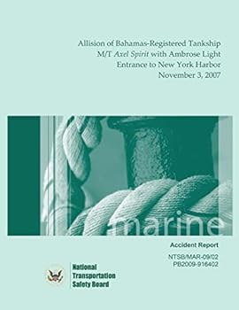 Marine Accident Report: Allision of Bahamas-Registered Tankship M/T Axel Spirit with Ambrose Light Entrance to New York Harbor November 3, 2007
