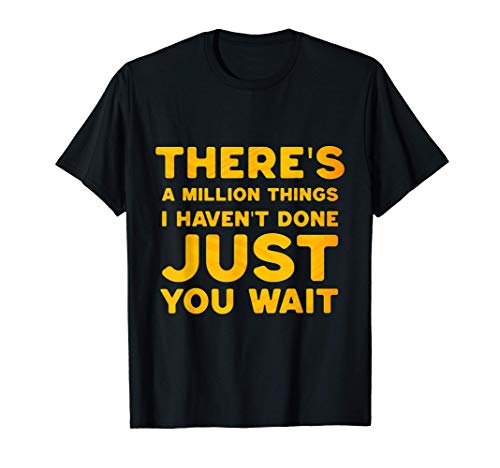 There's A Million Things I Haven't Done Just You Wait T-Shirt