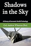 Shadows in the Sky: A History of Aeronautic Stealth Technology - Col. Andrew Wharton (Ret) 