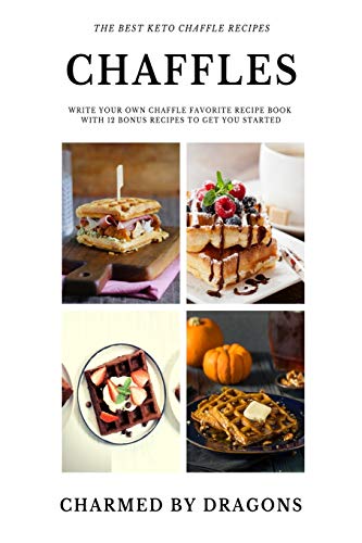 The Best Keto Chaffle Recipes: Write Your Own Chaffle Favorite Recipe Book With 12 Bonus Recipes To Get You Started