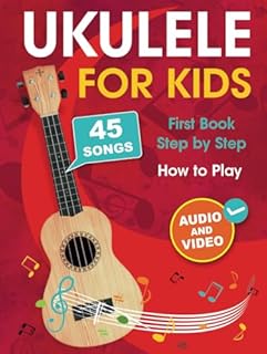 Ukulele for Kids: How to Play the Ukulele with 45 Songs. First Book + Audio and Video