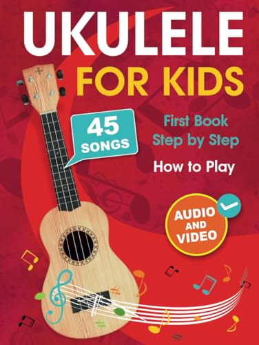 Ukulele for Kids: How to Play the Ukulele with 45 Songs. First Book + Audio and Video