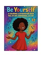 Be Yourself Colouring book: A colouring and affirmation book, full of Art , Confidence and Joy B0F66B5KC1 Book Cover