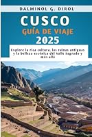 CUSCO GUÍA DE VIAJE 2025: Explore la rica cultura, las ruinas antiguas y la belleza escénica del Valle Sagrado y más allá (Spanish Edition) B0F62RNNF9 Book Cover