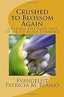 Crushed to Blossom Again: Getting the pain out of me to move forward 172429217X Book Cover