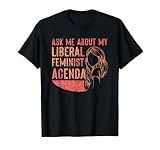 Ask Me About My Liberal Feminist Agenda Feminism Female T-Shirt