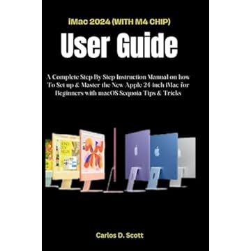 iMac 2024 (WITH M4 CHIP) USER GUIDE: A Complete Step By Step Instruction Manual on how To Set up & Master the New Apple 24-inch iMac for Beginners with macOS Sequoia Tips & Tricks