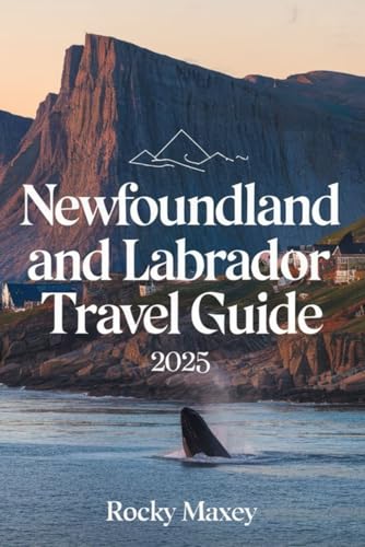 Newfoundland & Labrador Travel Guide 2025: A Roadmap To Coastal Beauty, Icebergs, and Seaside Charm
