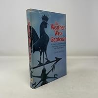 The Weather-Wise Gardener: A Guide to Understanding, Predicting, and Working With the Weather 087857428X Book Cover