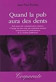  Quand la pub aura des dents: Petit précis de communication romancé, à l\'usage de ceux qui souhaitent mesurer sérieusement les performances de la création publicitaire