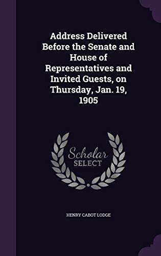 Address Delivered Before the Senate and House of Representatives and Invited Guests, on Thursday, Jan. 19, 1905