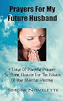 Prayers for My Future Husband: 9 Days of Powerful Prayers to Storm Heaven for the Release of Your Marital Blessing 1497488508 Book Cover