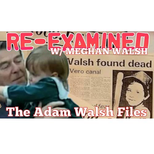 RE-EXAMINED w/ Meghan Walsh | The Adam Walsh Files (PREMIERE)