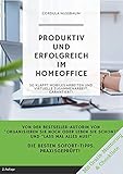 Produktiv und erfolgreich im Homeoffice: So arbeitest Du effektiv, produktiv, effizient, erfolgreich und gelassen in den eigenen vier Wänden. Die besten Tipps PLUS Checkliste zum Download