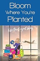 Bloom Where You're Planted; Life the Expat Way 1090882610 Book Cover