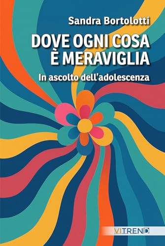 Dove ogni cosa è meraviglia. In ascolto dell'adolescenza