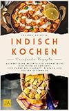 Indisch Kochen: Authentische Rezepte für aromatische und würzige Gerichte - Von Curry bis Chutney, einfach und voller Geschmack