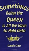 Sometimes Being the Queen Is all We Have to Hold Onto 0615127517 Book Cover