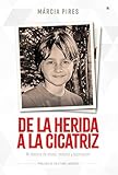  De la herida a la cicatriz: Mi historia de abuso, rechazo y superación (Spanish Edition)