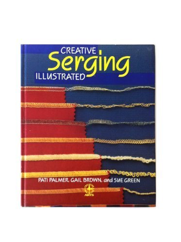 Creative Serging Illustrated by Gail Brown & Sue Green Pati Palmer (1987-05-03)
