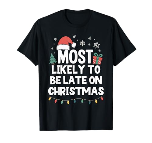 Most Likely to Be Late On Christmas Christmas Funny Xmas T-Shirt