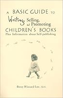 A Basic Guide to Writing, Selling, and Promoting Children's Books : Plus Information about Self-publishing 096588533X Book Cover