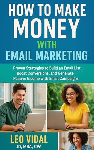 How to Make Money With Email Marketing: Proven Strategies to Build an Email List, Boost Conversions, and Generate Passive Income with Email Campaigns (How to Make Money Online)