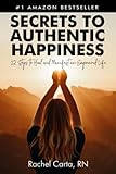Secrets to Authentic Happiness: 12 Steps to Heal and Manifest an Empowered Life