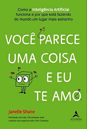 Você Parece uma Coisa e eu te amo: Como a Inteligência Artificial Funciona e por que Está Fazendo do Mundo um Lugar Mais Estranho