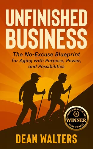 Unfinished Business: The No-Excuse Blueprint for Aging with Purpose, Power, and Possibilities