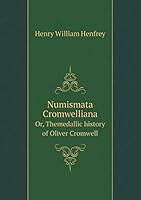 Numismata Cromwelliana Or, Themedallic history of Oliver Cromwell 5519241139 Book Cover