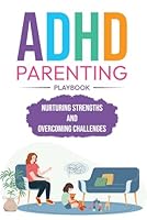 ADHD Parenting Playbook: Nurturing Strengths and Overcoming Challenges B0DCZLDTWM Book Cover
