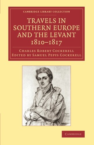 Travels in Southern Europe and the Levant, 1810–1817: The Journal of C. R. Cockerell, R.A. (Cambridge Library Collection - Art and Architecture)