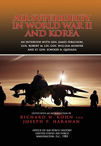 Air Superiority in World War II and Korea: An interview with Gen. James Ferguson, Gen. Robert M. Lee, Gen. William W. Momyer, and Lt. Gen. Elwood R. Quesada