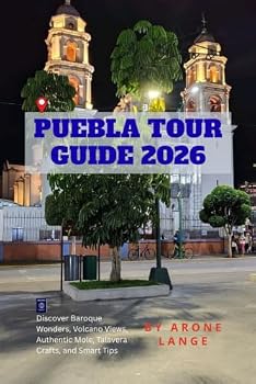 Puebla Tour Guide 2026: Discover Baroque Wonders, Volcano Views, Authentic Mole, Talavera Crafts, and Smart Tips