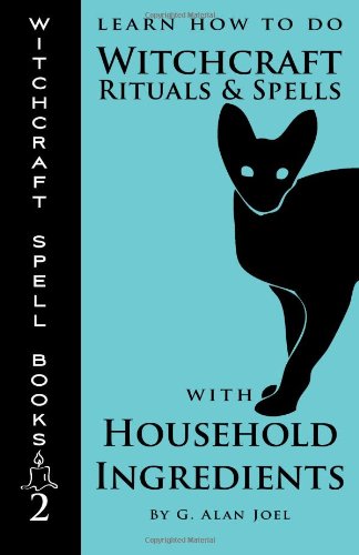Learn How To Do Witchcraft Rituals And Spells With Household Ingredients: Volume 2 (Witchcraft Spell Books)