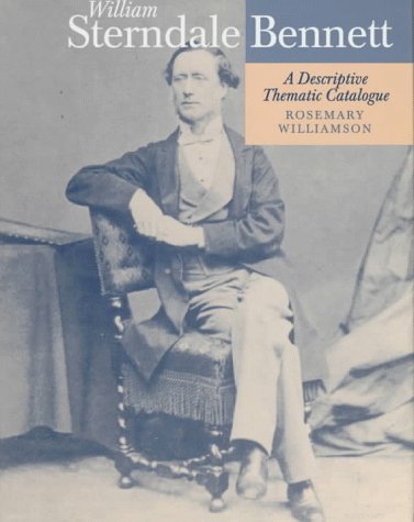 William Sterndale Bennett: A Descriptive Thematic Catalogue