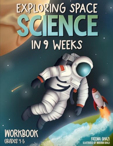 Exploring Space Science in 9 Weeks: Daily Science Workbook Grade 4 & Grade 5 – Master Astronomy, Build Confidence, and Ace the Class with Classroom and Homeschool Science Activities