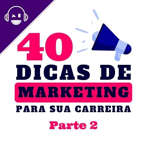 #07 - 40 Dicas de MARKETING para sua carreira - Parte 2