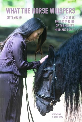 What The Horse Whispers: A Deeper Understanding of the Horse’s Mind and Heart