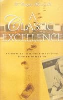 A Classic Excellence: A Framework of Education Based on Christ. Derived From the Bible 1597510181 Book Cover