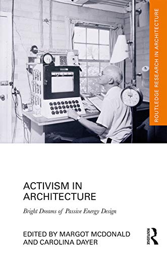 Activism in Architecture: Bright Dreams of Passive Energy Design (Routledge Research in Architecture)      1st Edition, Kindle Edition