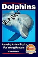 Dolphins For Kids - Amazing Animals Books for Young Readers 151756235X Book Cover