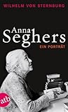 Anna Seghers: Ein Porträt - Wilhelm von Sternburg 