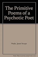 Primitive Poems of a Psychotic Poet: Yes, Some of Us Are Completely Crazy! 0966334000 Book Cover